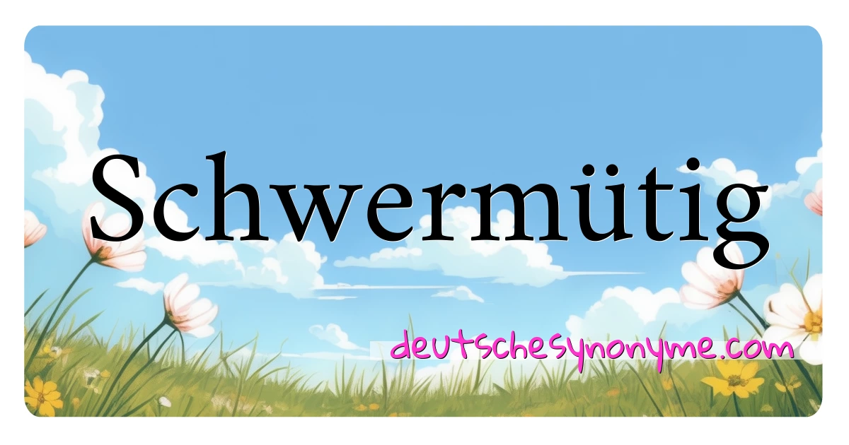 Schwermütig Synonyme Kreuzworträtsel bedeuten Erklärung und Verwendung