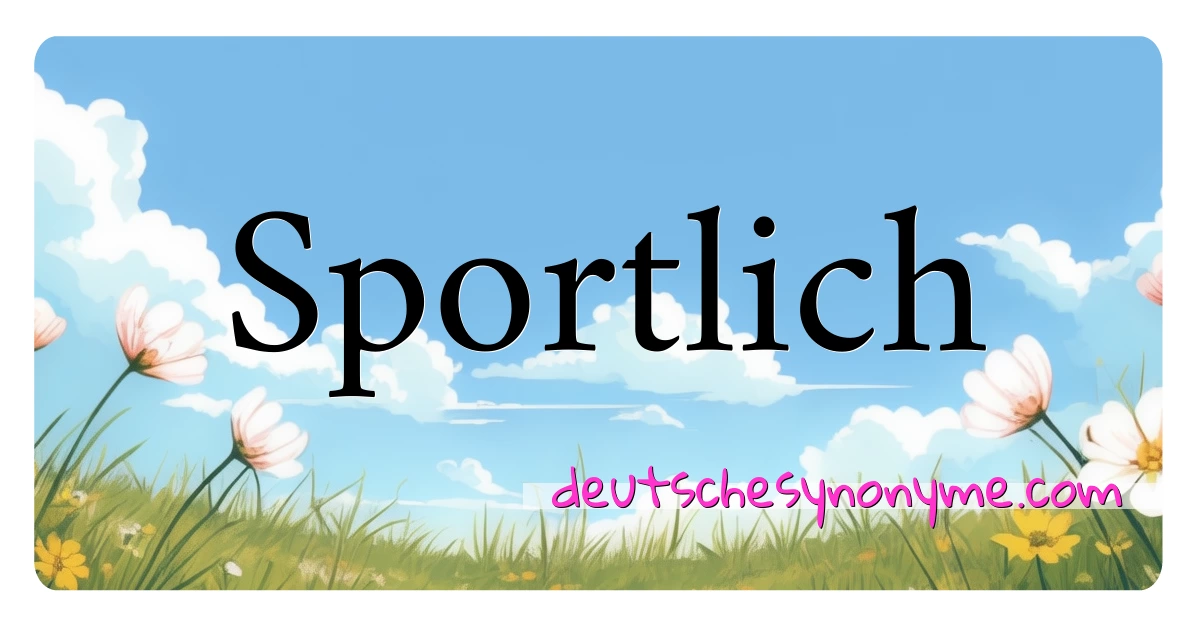 Sportlich Synonyme Kreuzworträtsel bedeuten Erklärung und Verwendung