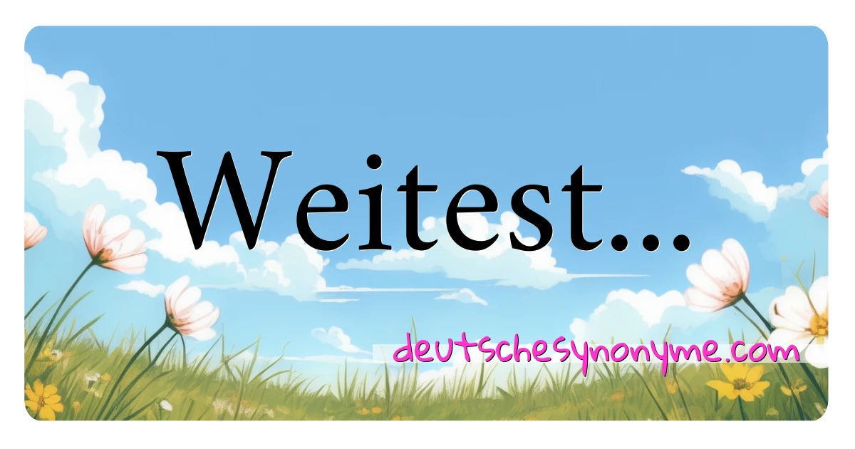 Weitest... Synonyme Kreuzworträtsel bedeuten Erklärung und Verwendung