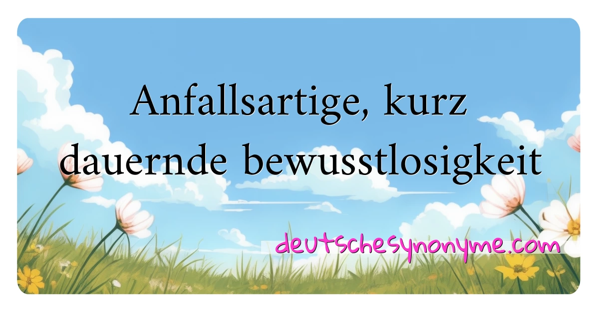 Anfallsartige, kurz dauernde bewusstlosigkeit Synonyme Kreuzworträtsel bedeuten Erklärung und Verwendung