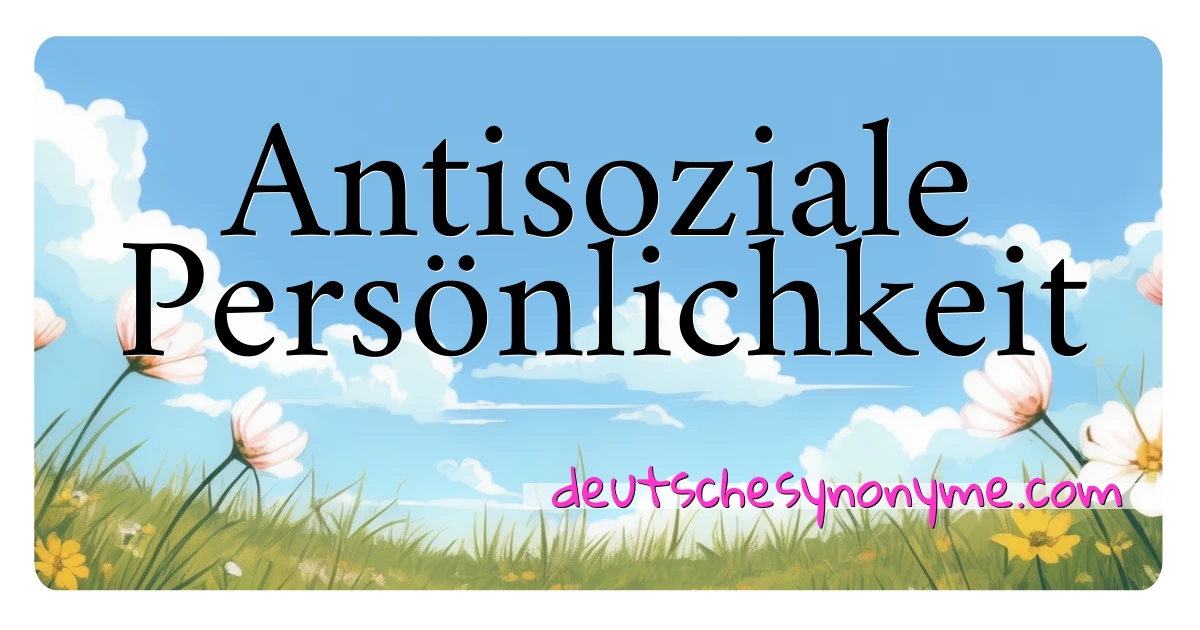 Antisoziale Persönlichkeit Synonyme Kreuzworträtsel bedeuten Erklärung und Verwendung