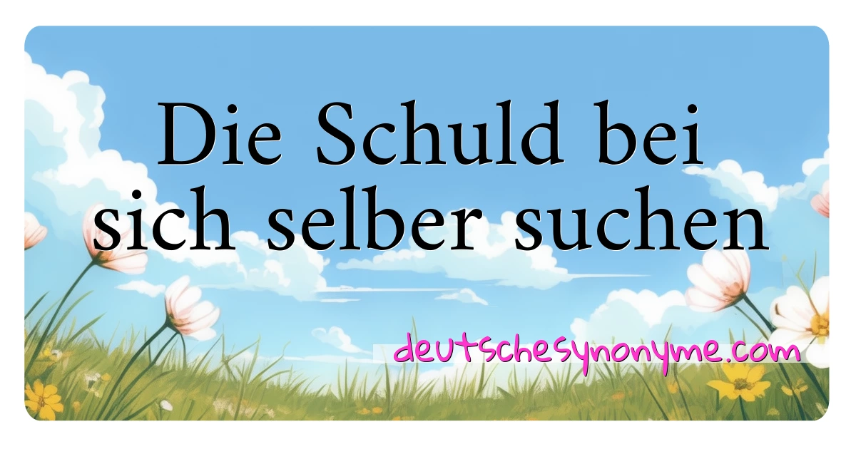 Die Schuld bei sich selber suchen Synonyme Kreuzworträtsel bedeuten Erklärung und Verwendung