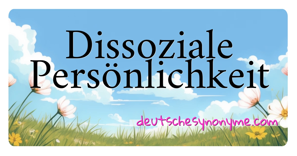 Dissoziale Persönlichkeit Synonyme Kreuzworträtsel bedeuten Erklärung und Verwendung