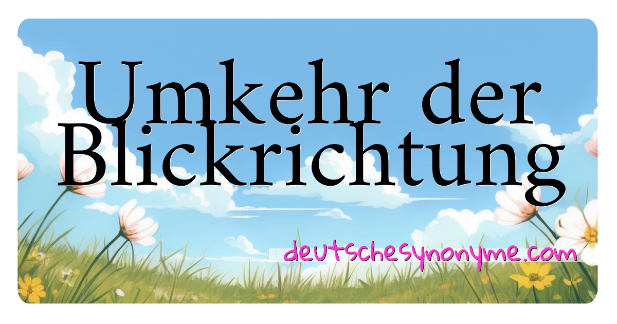 Umkehr der Blickrichtung Synonyme Kreuzworträtsel bedeuten Erklärung und Verwendung