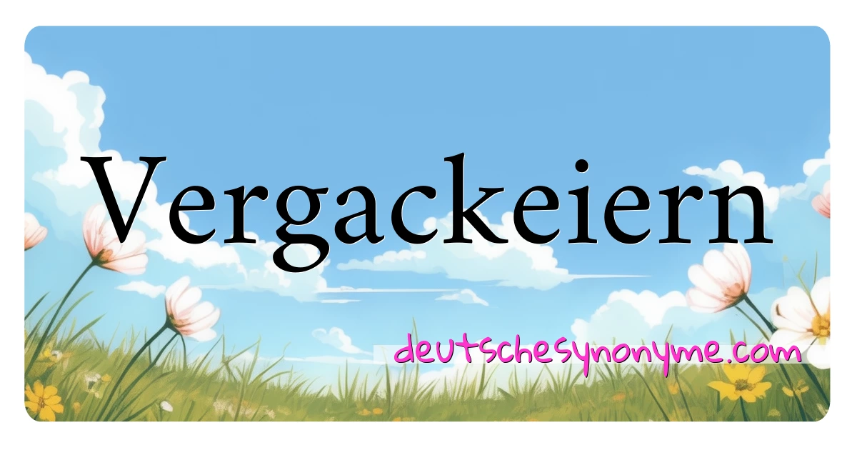 Vergackeiern Synonyme Kreuzworträtsel bedeuten Erklärung und Verwendung