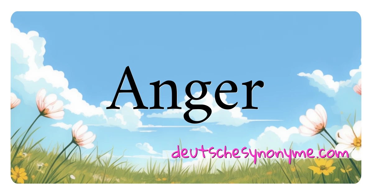 Anger Synonyme Kreuzworträtsel bedeuten Erklärung und Verwendung