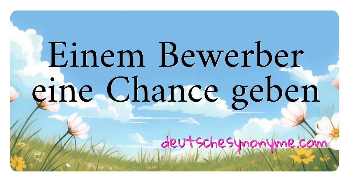 Einem Bewerber eine Chance geben Synonyme Kreuzworträtsel bedeuten Erklärung und Verwendung