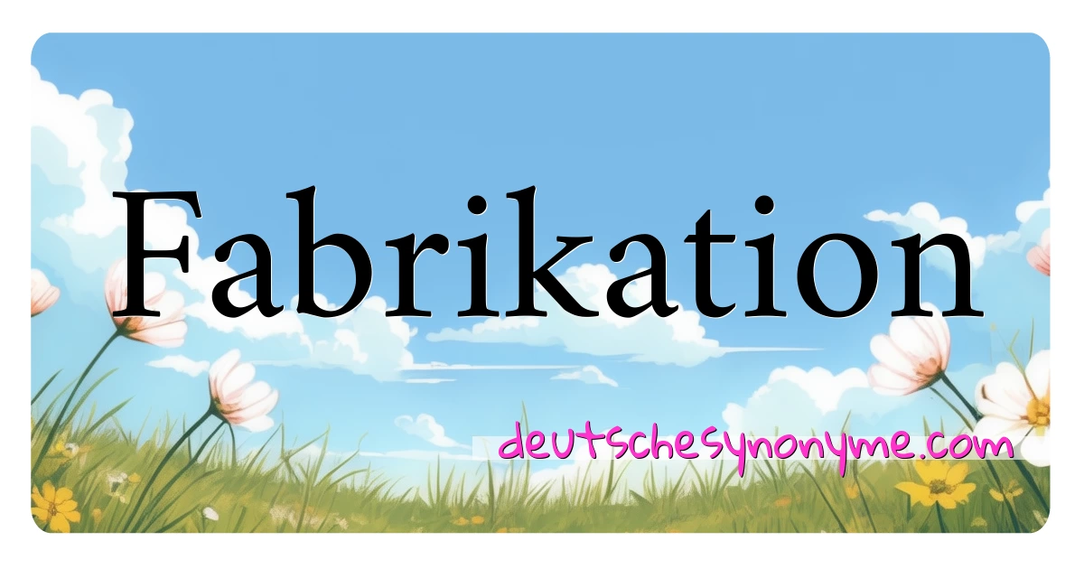 Fabrikation Synonyme Kreuzworträtsel bedeuten Erklärung und Verwendung