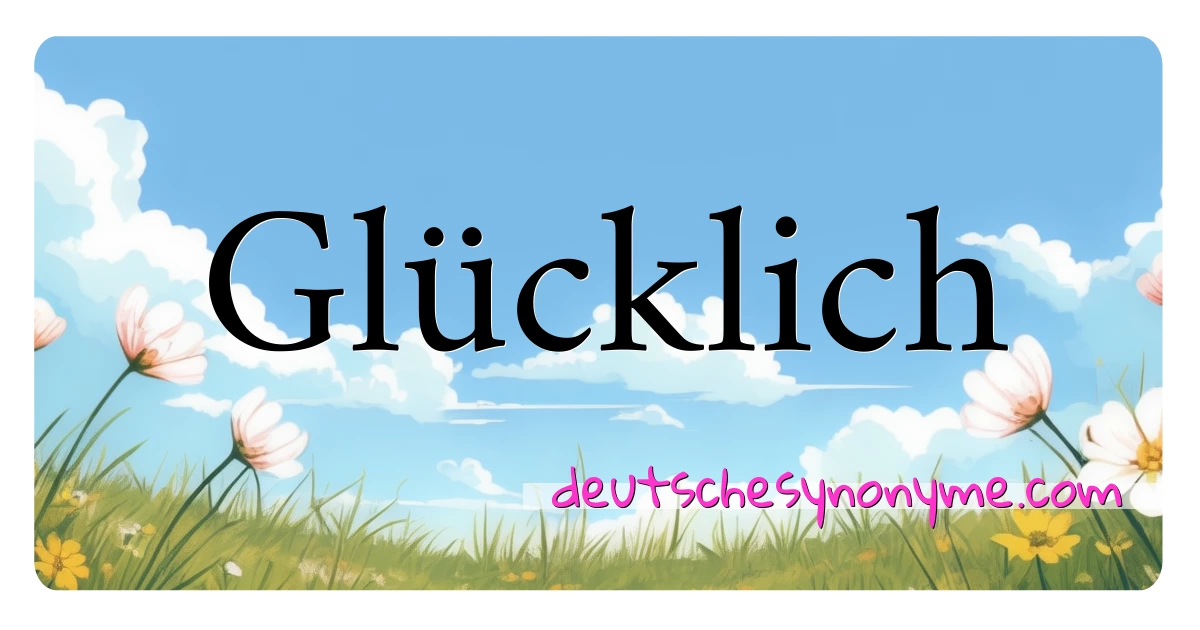 Glücklich Synonyme Kreuzworträtsel bedeuten Erklärung und Verwendung