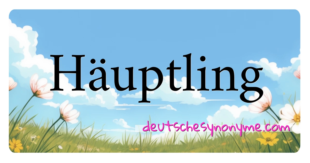 Häuptling Synonyme Kreuzworträtsel bedeuten Erklärung und Verwendung