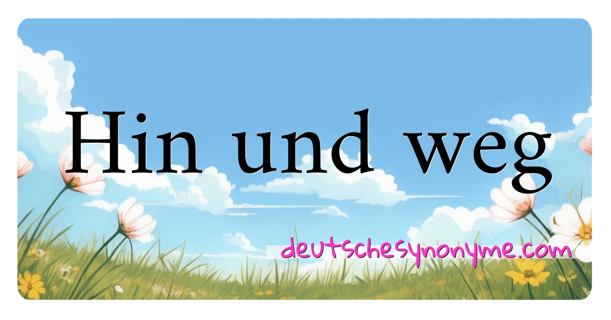 Hin und weg Synonyme Kreuzworträtsel bedeuten Erklärung und Verwendung