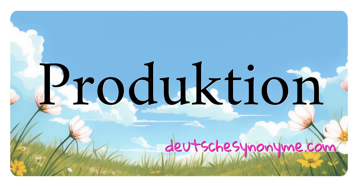 Produktion Synonyme Kreuzworträtsel bedeuten Erklärung und Verwendung