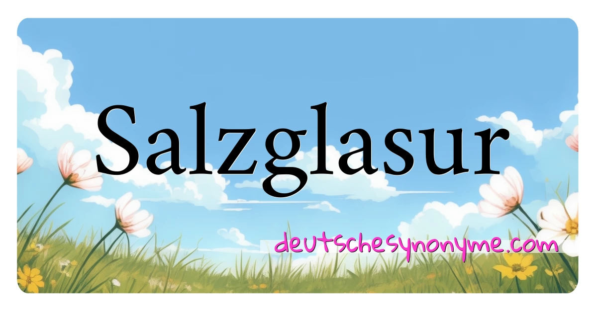 Salzglasur Synonyme Kreuzworträtsel bedeuten Erklärung und Verwendung