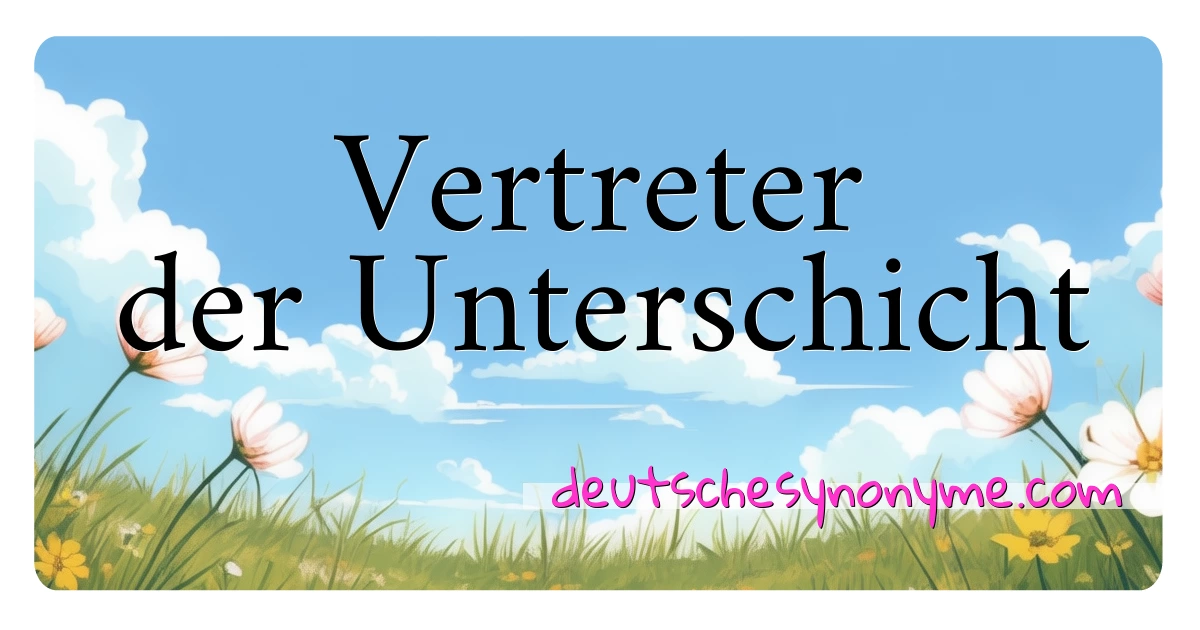 Vertreter der Unterschicht Synonyme Kreuzworträtsel bedeuten Erklärung und Verwendung