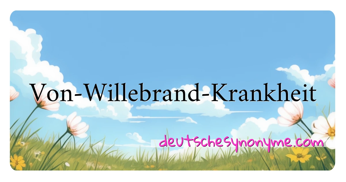 Von-Willebrand-Krankheit Synonyme Kreuzworträtsel bedeuten Erklärung und Verwendung