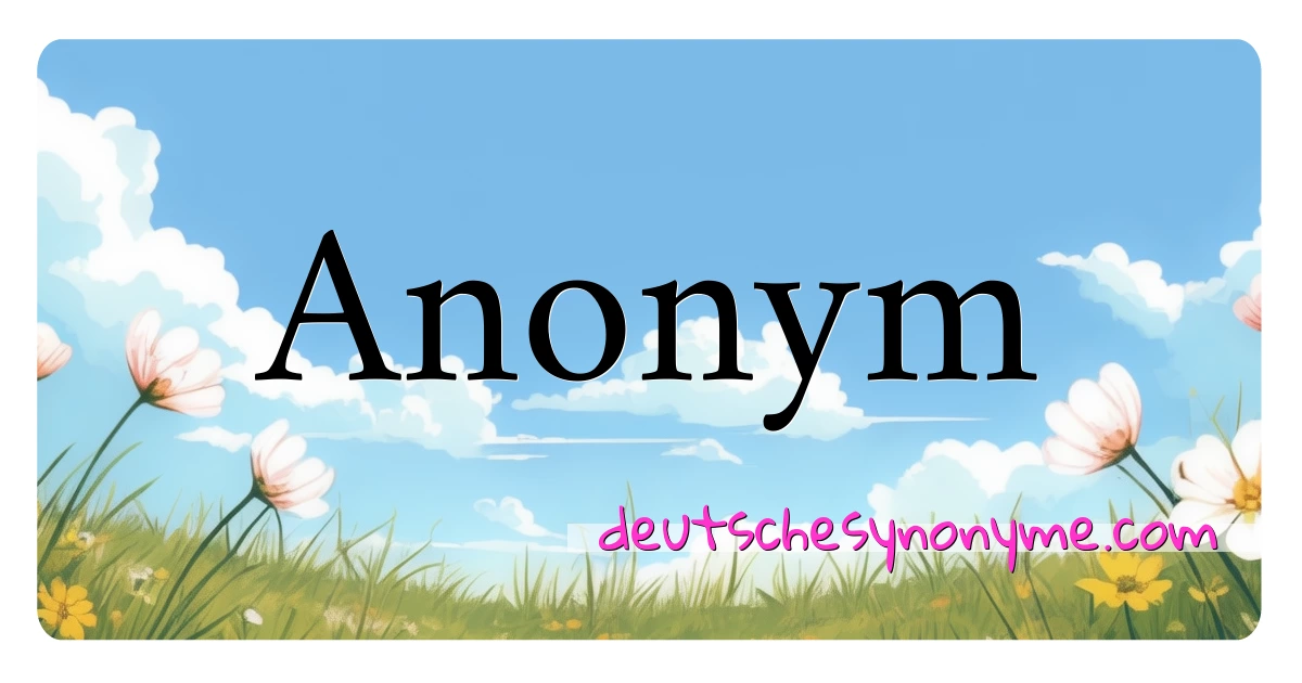 Anonym Synonyme Kreuzworträtsel bedeuten Erklärung und Verwendung