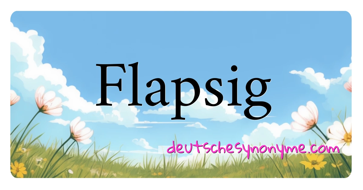 Flapsig Synonyme Kreuzworträtsel bedeuten Erklärung und Verwendung