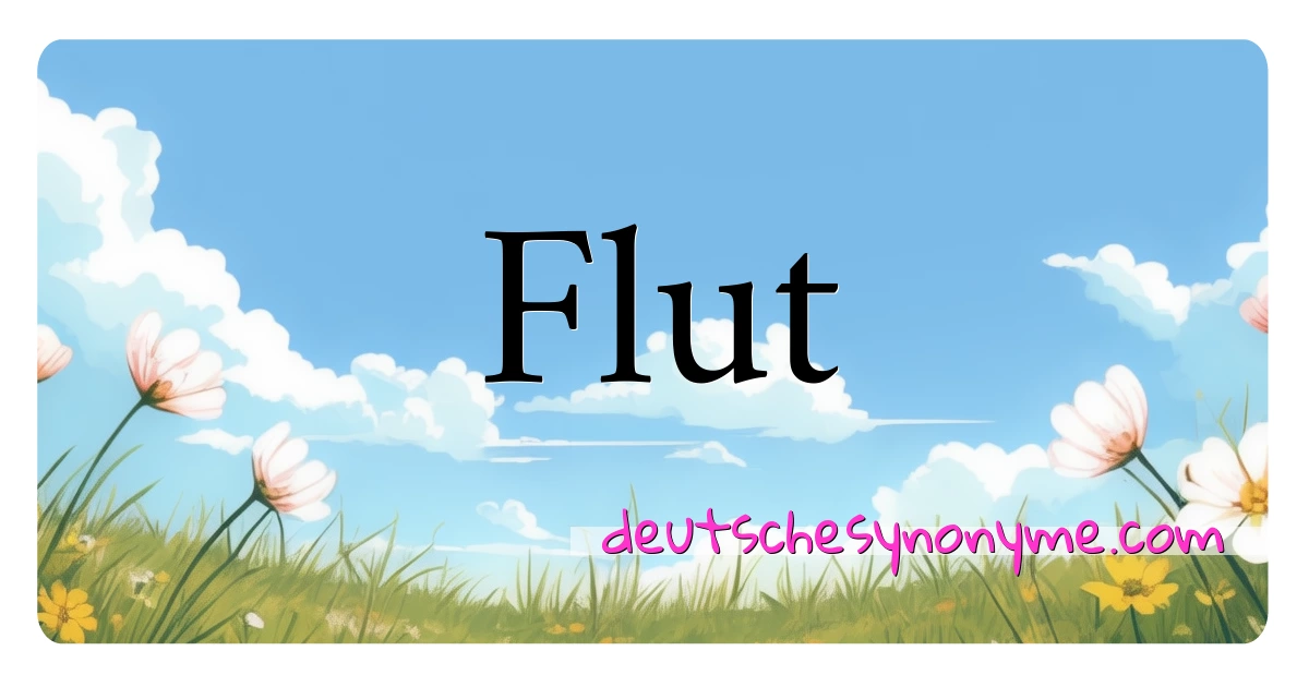 Flut Synonyme Kreuzworträtsel bedeuten Erklärung und Verwendung