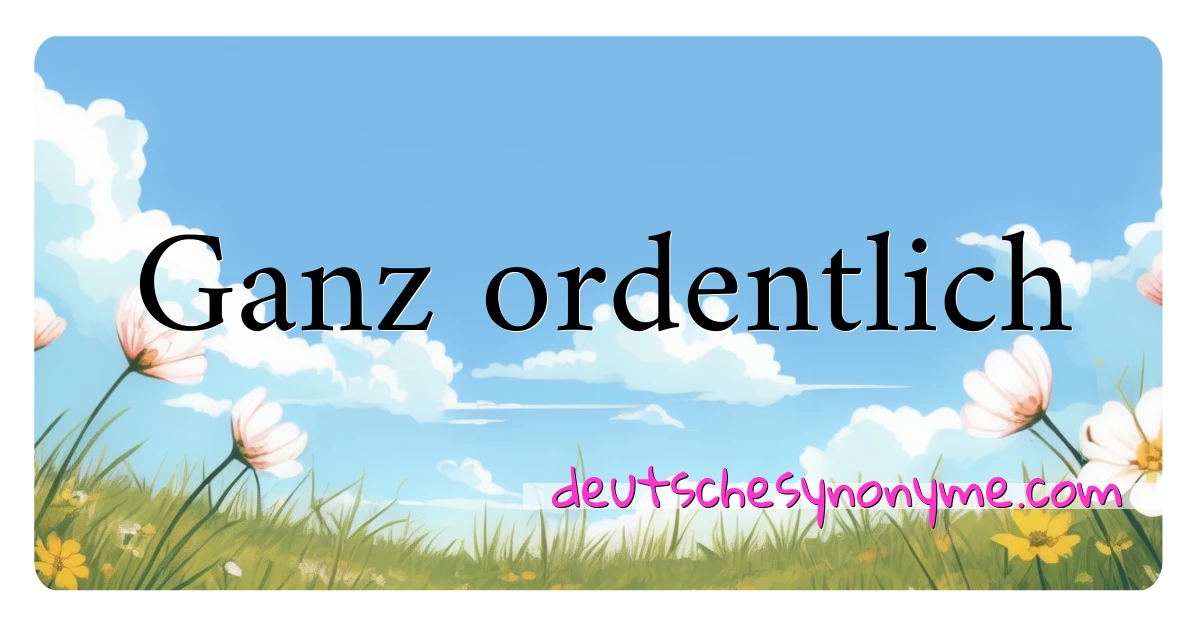 Ganz ordentlich Synonyme Kreuzworträtsel bedeuten Erklärung und Verwendung