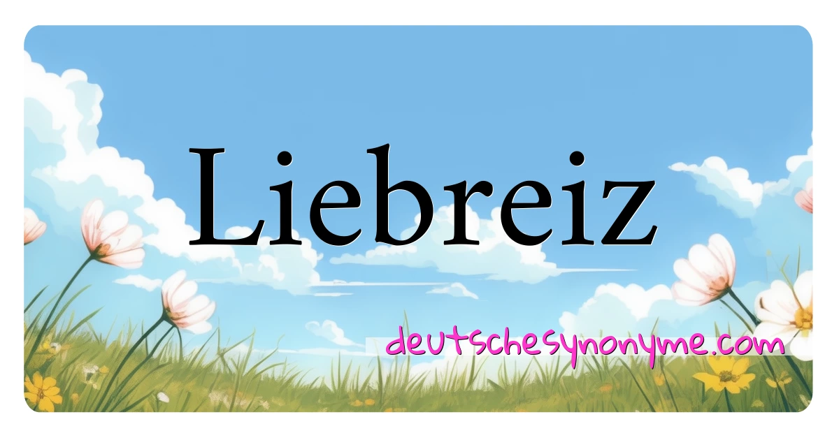 Liebreiz Synonyme Kreuzworträtsel bedeuten Erklärung und Verwendung