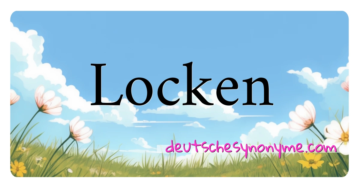 Locken Synonyme Kreuzworträtsel bedeuten Erklärung und Verwendung