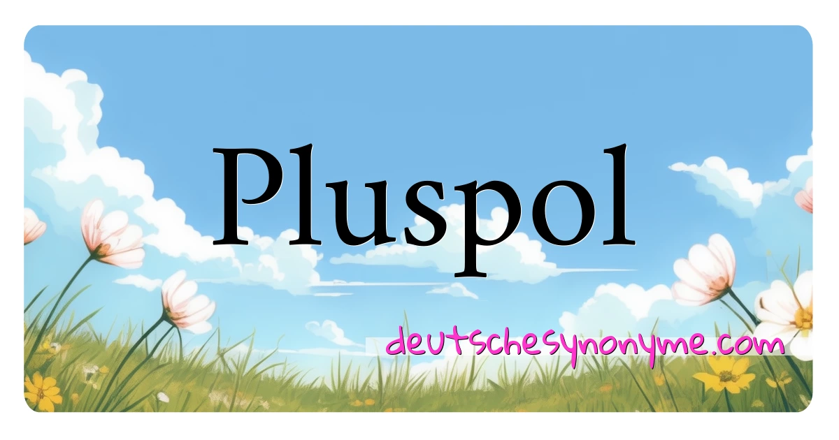 Pluspol Synonyme Kreuzworträtsel bedeuten Erklärung und Verwendung