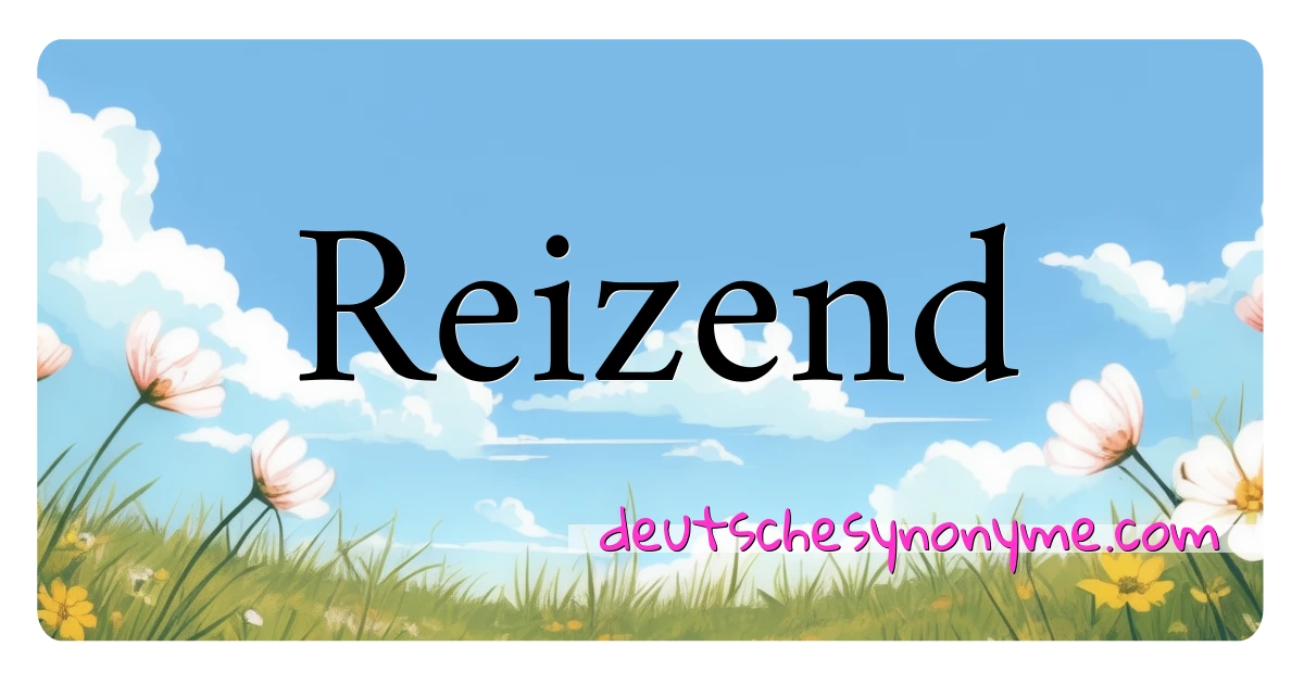 Reizend Synonyme Kreuzworträtsel bedeuten Erklärung und Verwendung