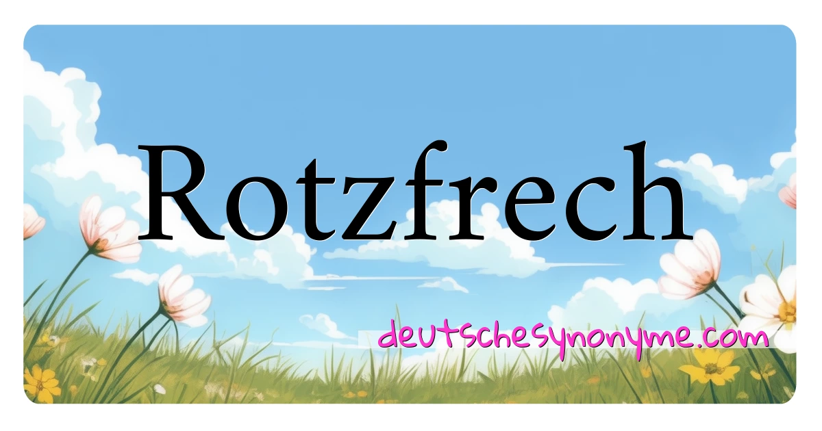 Rotzfrech Synonyme Kreuzworträtsel bedeuten Erklärung und Verwendung