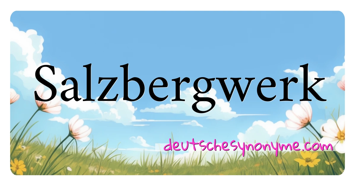 Salzbergwerk Synonyme Kreuzworträtsel bedeuten Erklärung und Verwendung