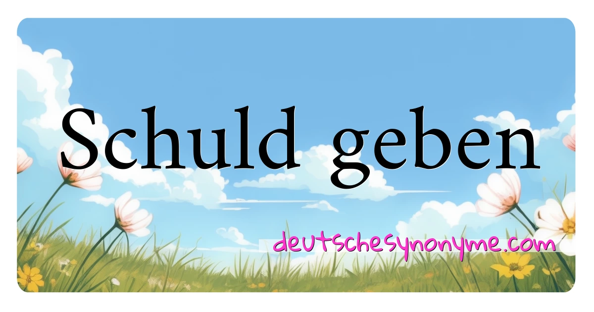 Schuld geben Synonyme Kreuzworträtsel bedeuten Erklärung und Verwendung