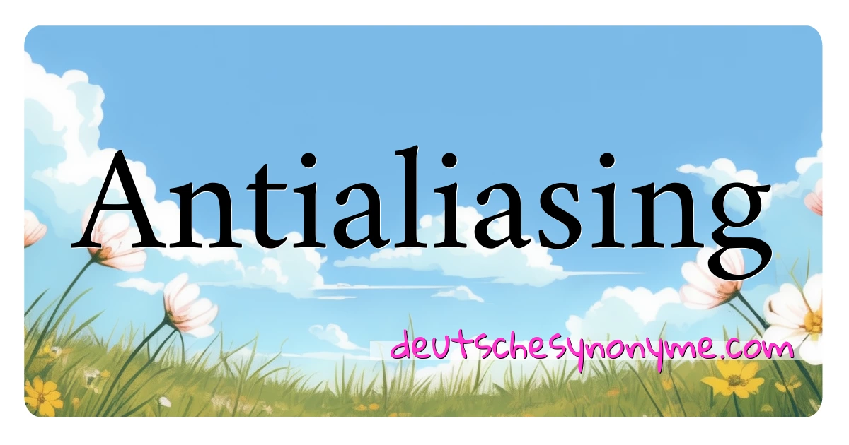 Antialiasing Synonyme Kreuzworträtsel bedeuten Erklärung und Verwendung