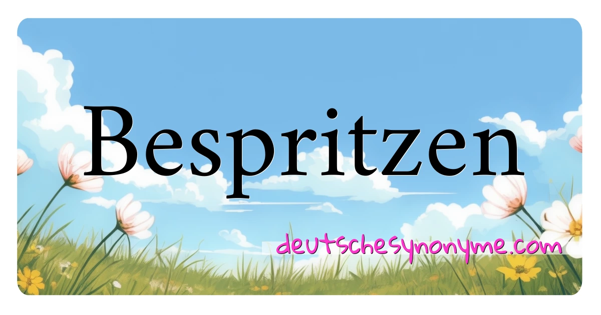 Bespritzen Synonyme Kreuzworträtsel bedeuten Erklärung und Verwendung