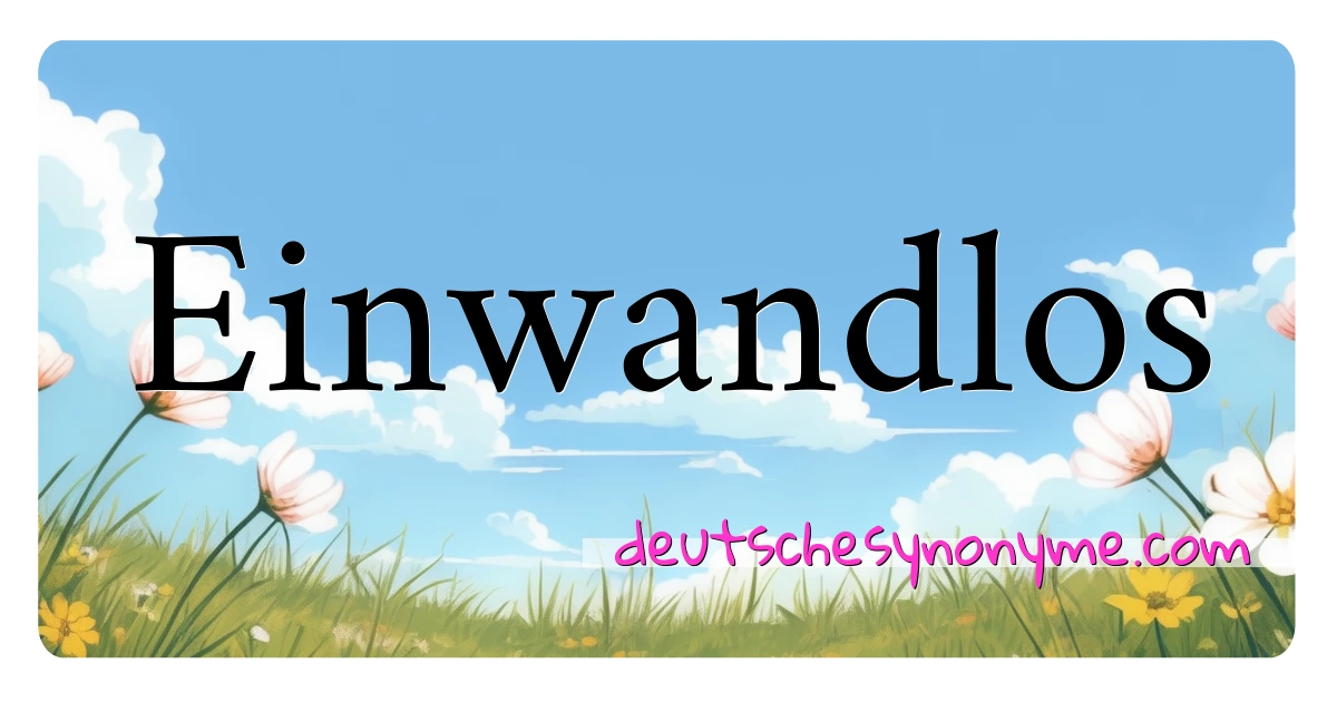 Einwandlos Synonyme Kreuzworträtsel bedeuten Erklärung und Verwendung