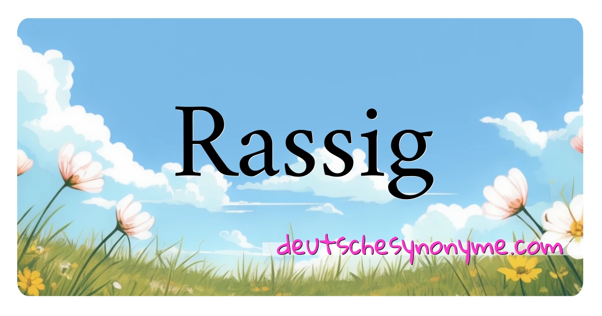 Rassig Synonyme Kreuzworträtsel bedeuten Erklärung und Verwendung