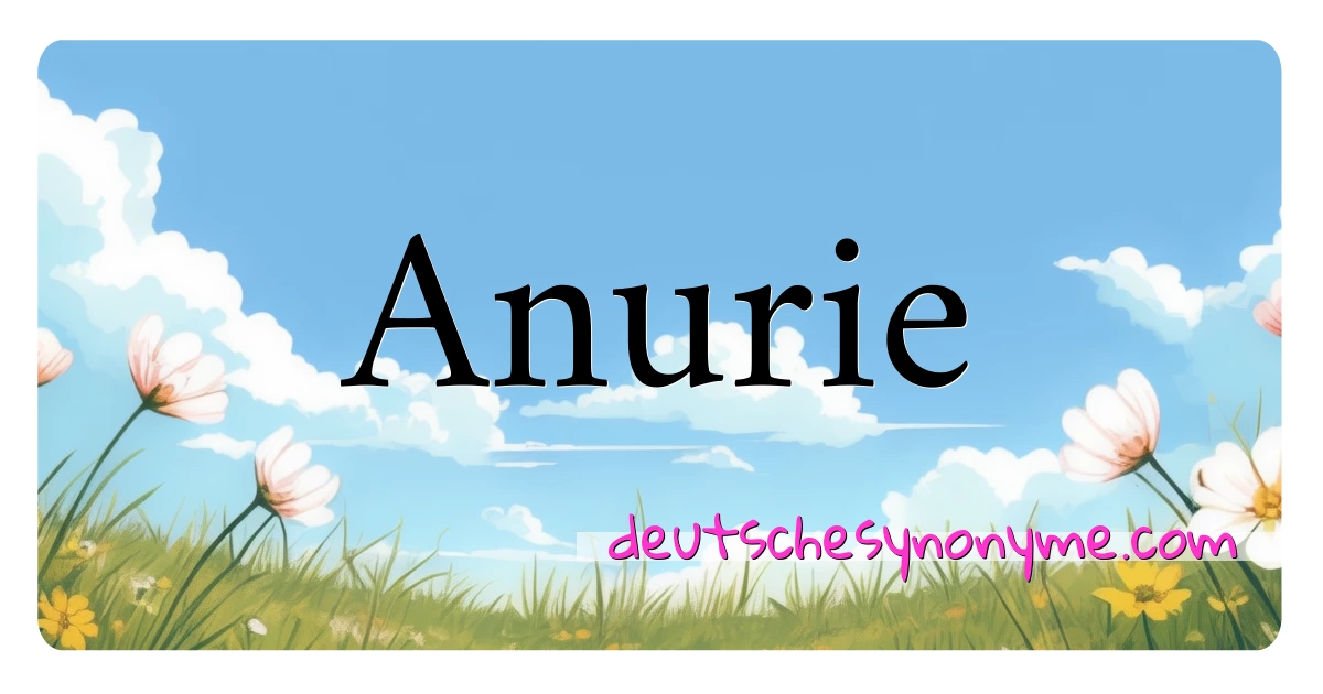 Anurie Synonyme Kreuzworträtsel bedeuten Erklärung und Verwendung