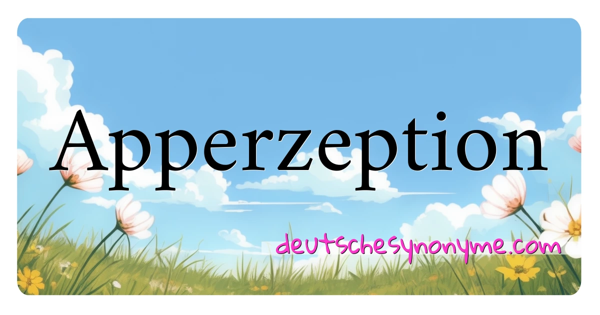 Apperzeption Synonyme Kreuzworträtsel bedeuten Erklärung und Verwendung