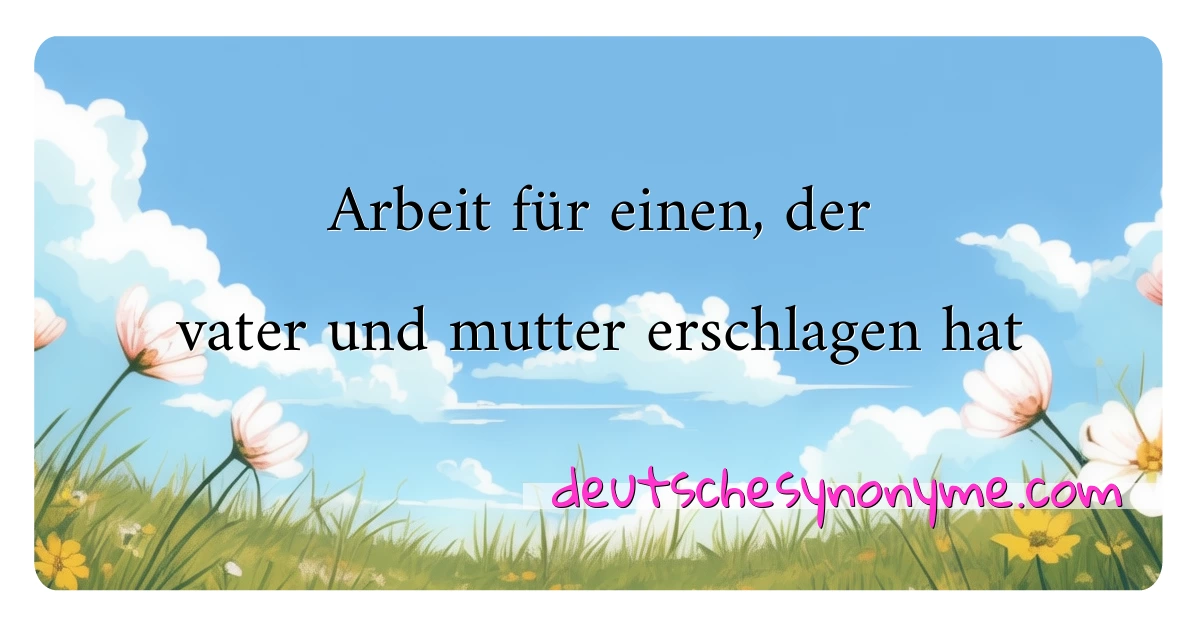 Arbeit für einen, der vater und mutter erschlagen hat Synonyme Kreuzworträtsel bedeuten Erklärung und Verwendung