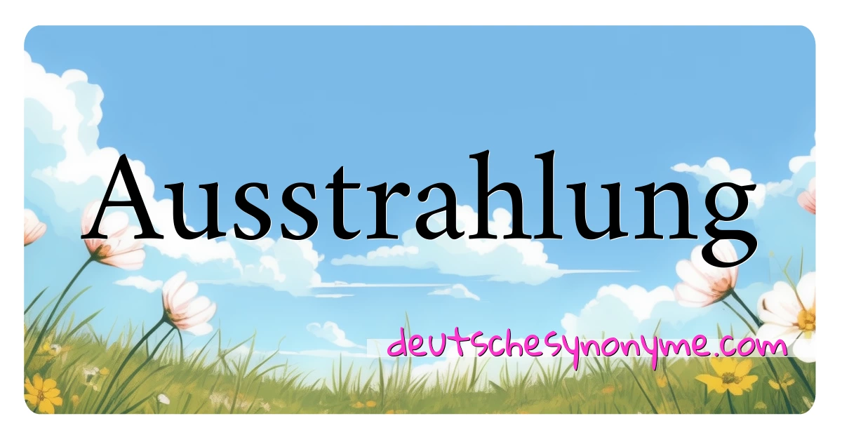 Ausstrahlung Synonyme Kreuzworträtsel bedeuten Erklärung und Verwendung