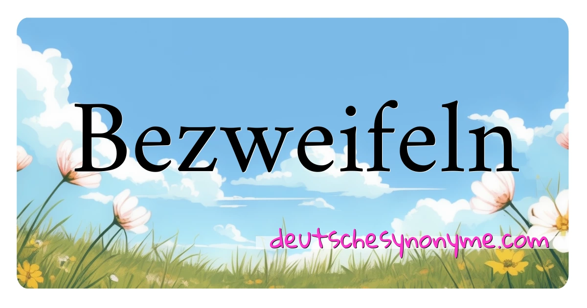 Bezweifeln Synonyme Kreuzworträtsel bedeuten Erklärung und Verwendung