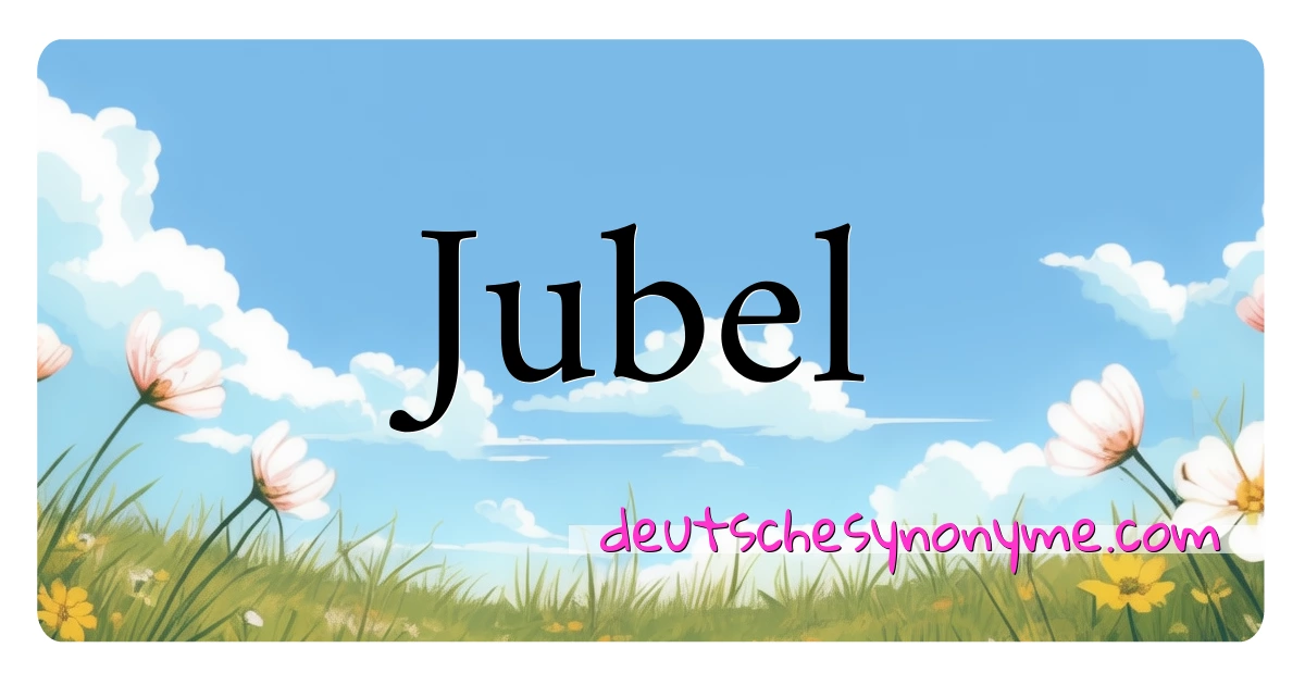 Jubel Synonyme Kreuzworträtsel bedeuten Erklärung und Verwendung