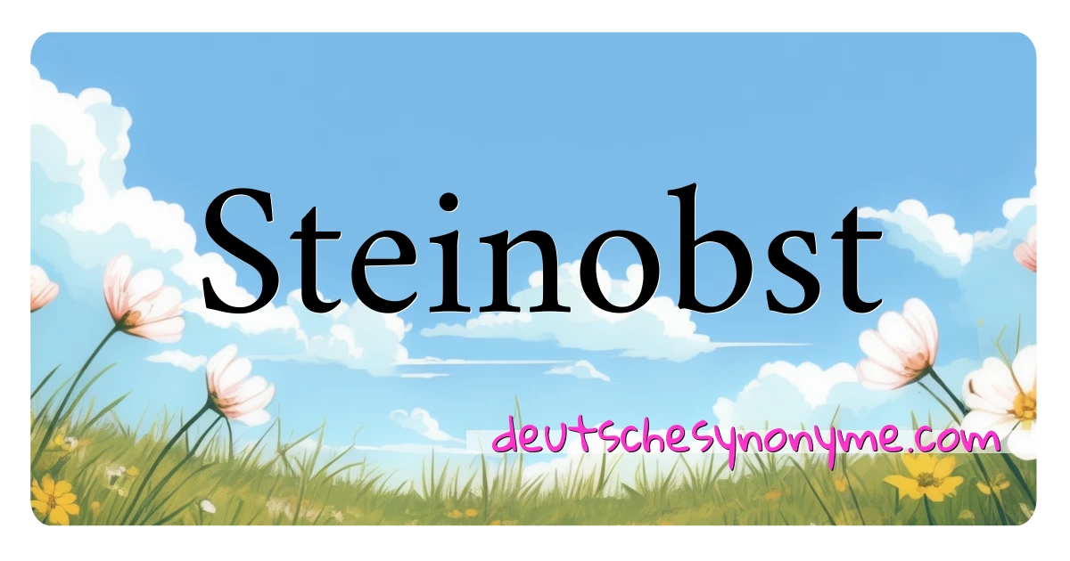 Steinobst Synonyme Kreuzworträtsel bedeuten Erklärung und Verwendung