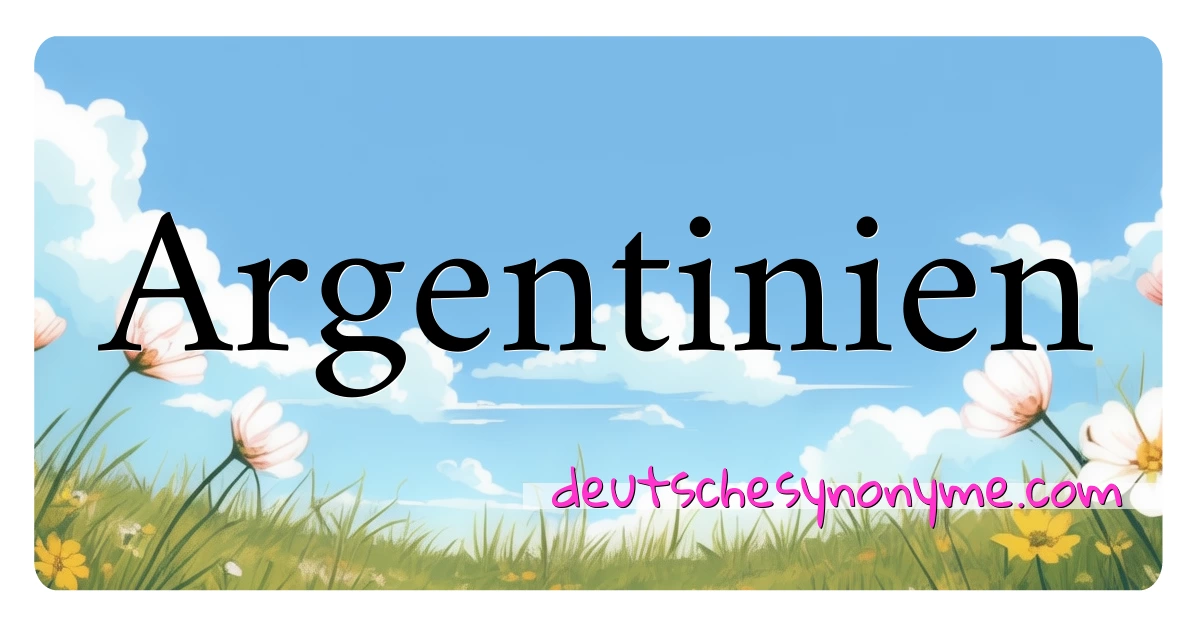 Argentinien Synonyme Kreuzworträtsel bedeuten Erklärung und Verwendung