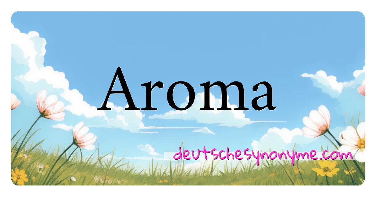 Aroma Synonyme Kreuzworträtsel bedeuten Erklärung und Verwendung