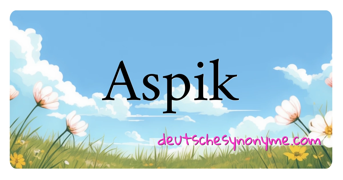 Aspik Synonyme Kreuzworträtsel bedeuten Erklärung und Verwendung