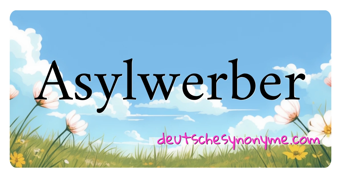 Asylwerber Synonyme Kreuzworträtsel bedeuten Erklärung und Verwendung