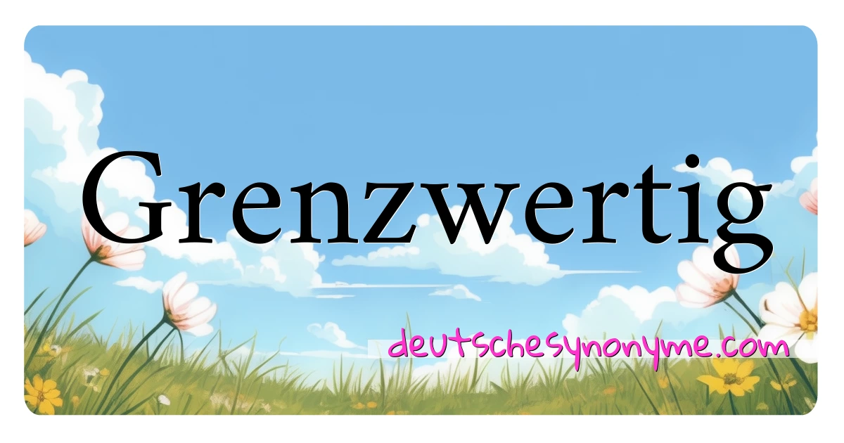 Grenzwertig Synonyme Kreuzworträtsel bedeuten Erklärung und Verwendung