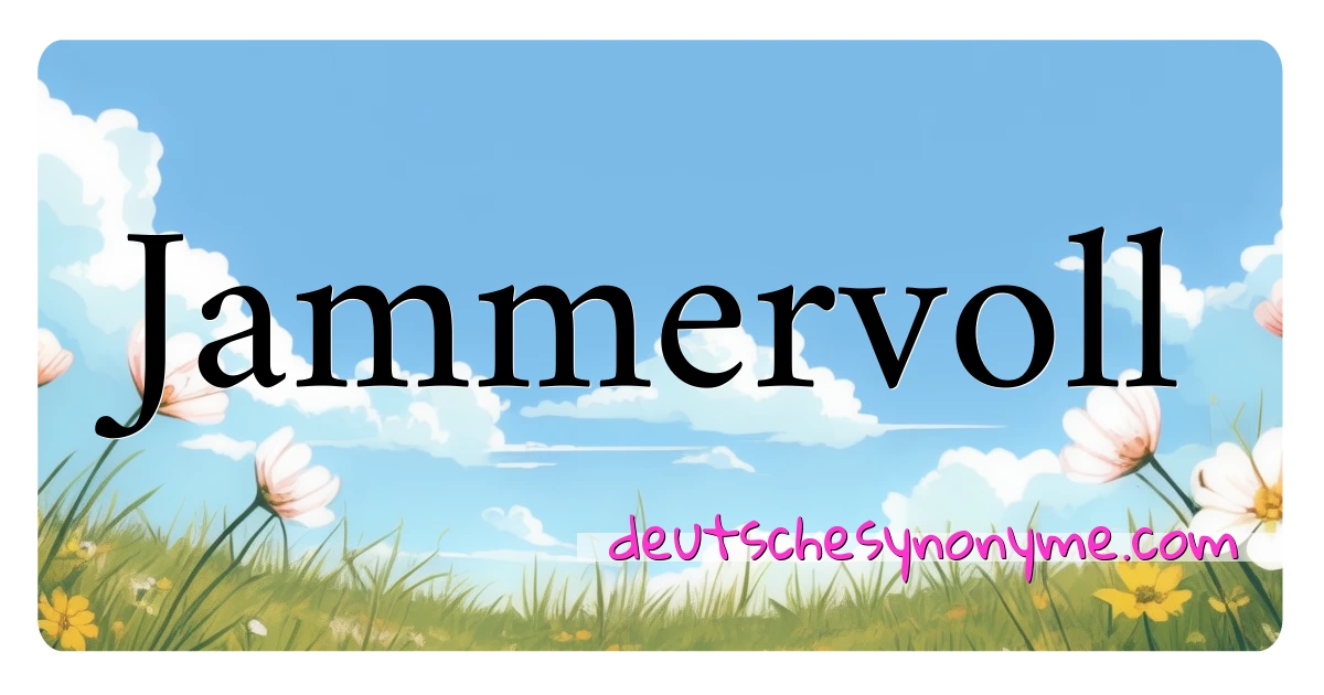 Jammervoll Synonyme Kreuzworträtsel bedeuten Erklärung und Verwendung