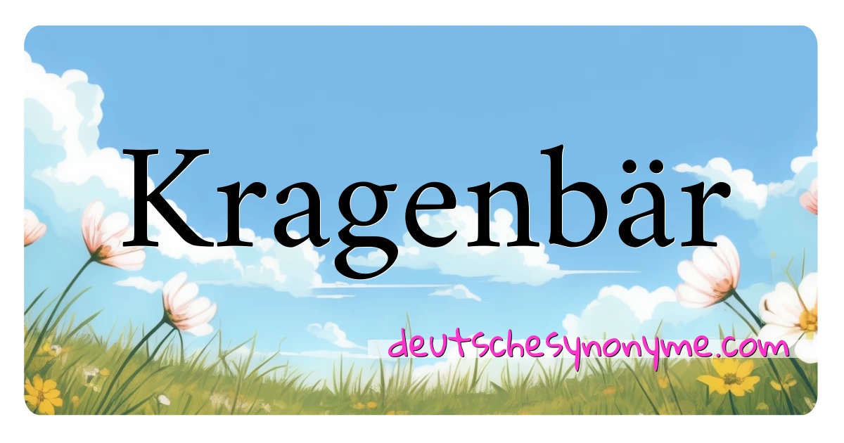 Kragenbär Synonyme Kreuzworträtsel bedeuten Erklärung und Verwendung