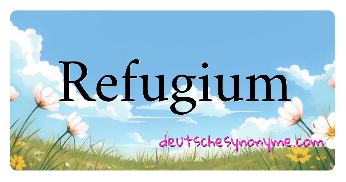 Refugium Synonyme Kreuzworträtsel bedeuten Erklärung und Verwendung