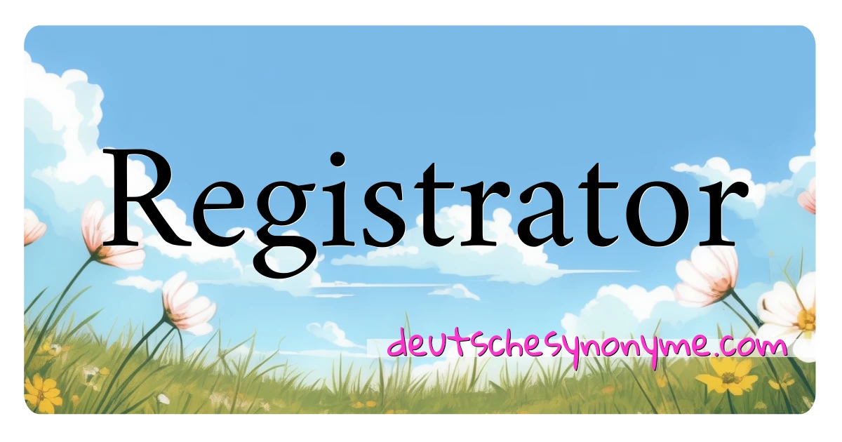 Registrator Synonyme Kreuzworträtsel bedeuten Erklärung und Verwendung